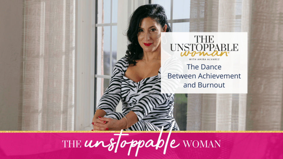The Dance Between Achievement and Burnout - The Unstoppable Woman®